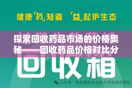 潍坊探索回收药品市场的价格奥秘——回收药品价格对比分析