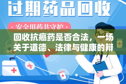 潍坊回收抗癌药是否合法，一场关于道德、法律与健康的辩论